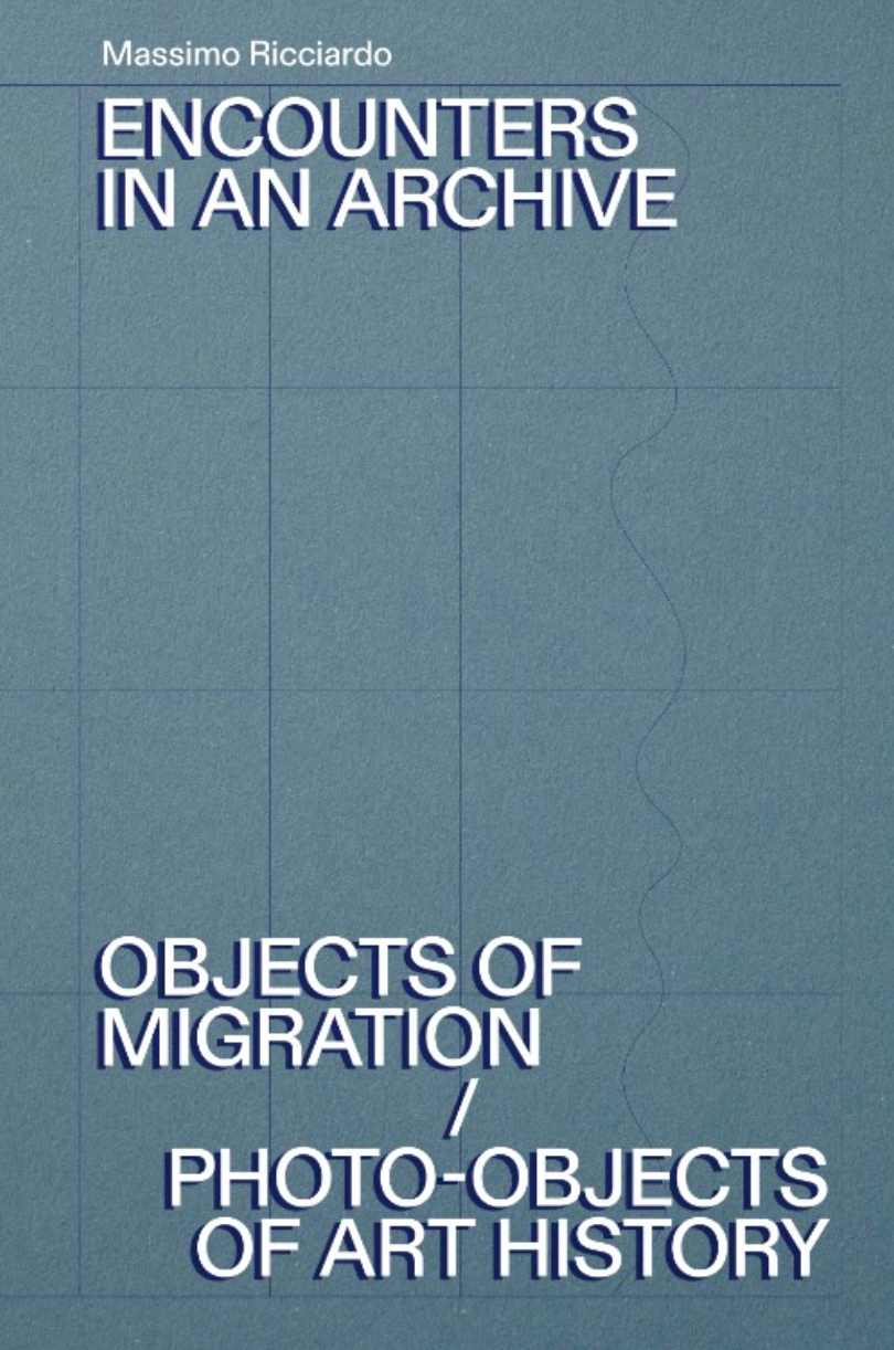 Encounters in an Archive. Objects of Migration / Photo-Objects of Art History / Massimo Ricciardo