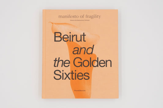 Beirut and the Golden Sixties: manifesto of fragility | Sam Bardouil & Till Fellrath