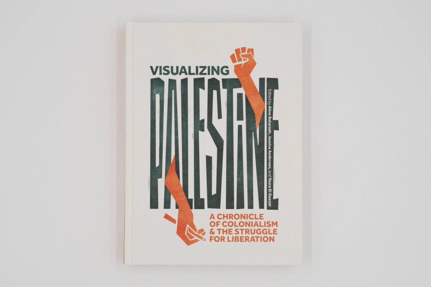 Visualizing Palestine: A Chronicle of Colonialism and the Struggle for Liberation / Jessica Anderson (Editor), Aline Batarseh (Editor), Yosra El Gazzar (Editor)