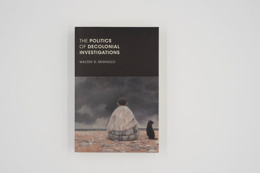 The Politics of Decolonial Investigations / Walter D. Mignolo