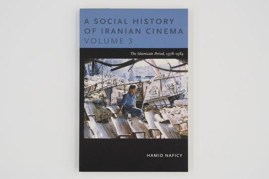 A Social History of Iranian Cinema, Volume 3: The Islamicate Period, 1978–1984 / Hamid Naficy