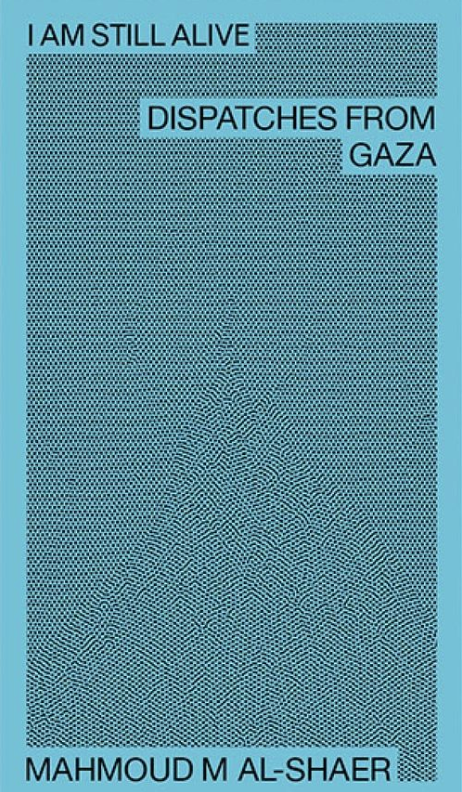 I Am Still Alive: Dispatches from Gaza / Mahmoud M Al-Shaer