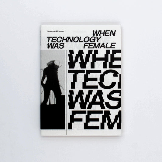 When Technology Was Female: Histories of Construction and Deconstruction, 1917-1989 | Susanne Altmann